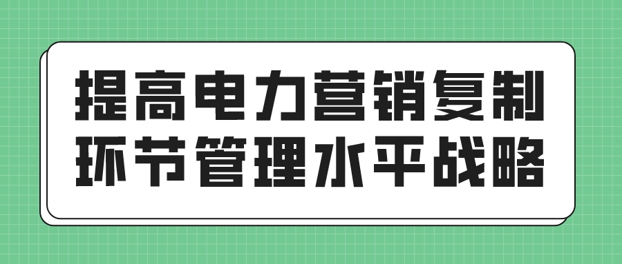 提高电力营销复制环节管理水平战略