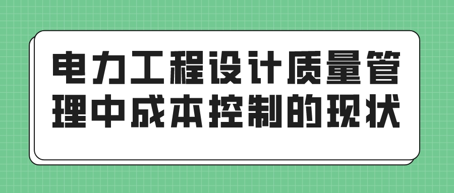 电力工程设计质量管理中成本控制的现状