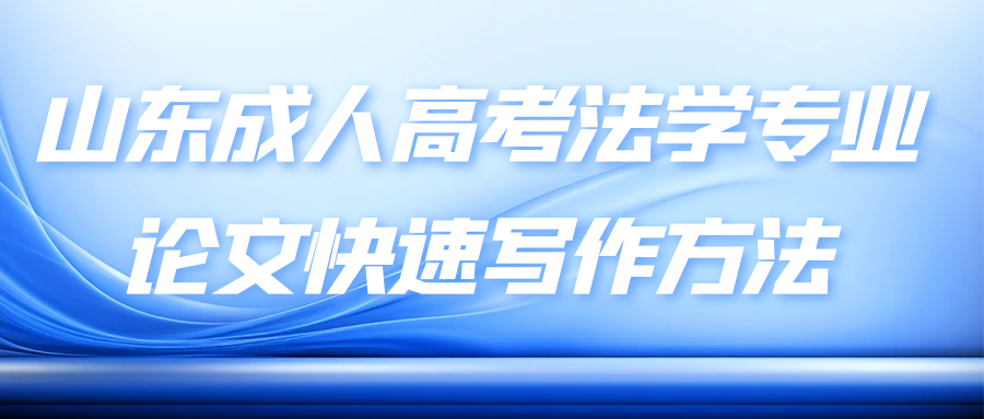 山东成人高考法学专业论文快速写作方法