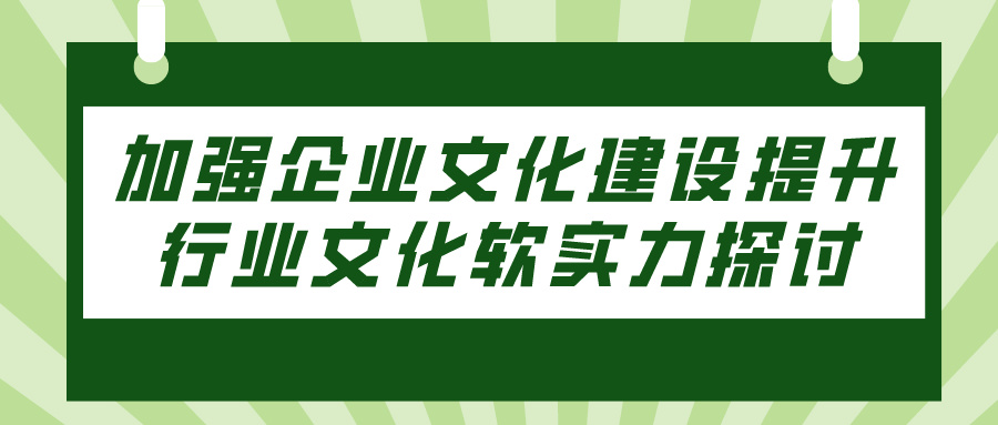 加强企业文化建设提升行业文化软实力探讨