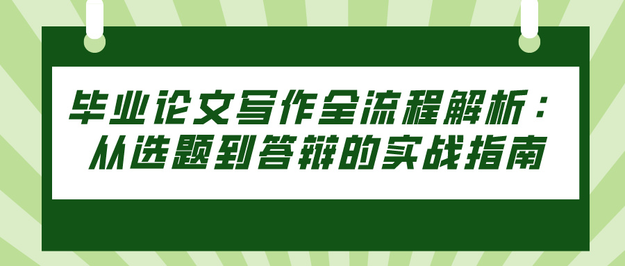 毕业论文写作全流程解析：从选题到答辩的实战指南