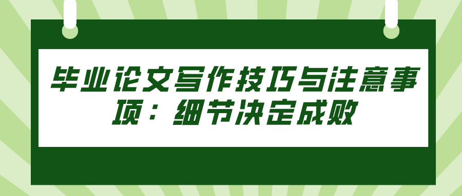 毕业论文写作技巧与注意事项：细节决定成败