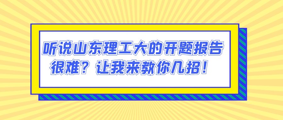 听说山东理工大的开题报告很难？让我来教你几招！