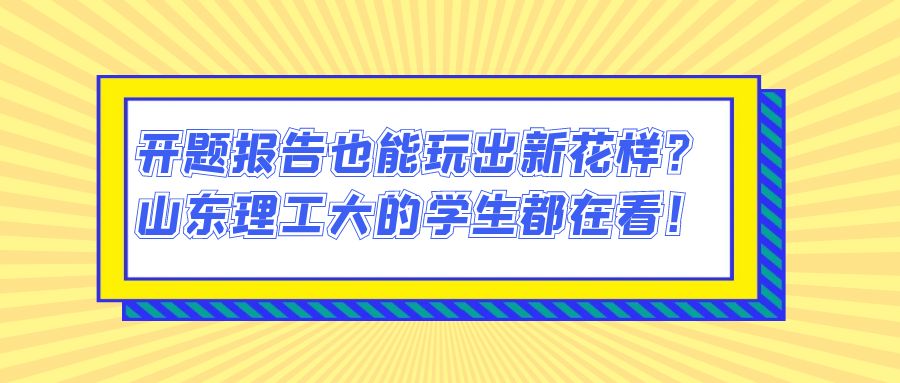 开题报告也能玩出新花样？山东理工大的学生都在看！