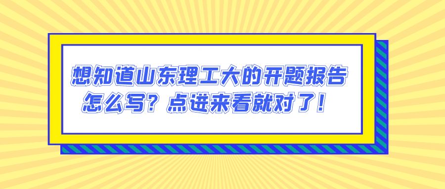 想知道山东理工大的开题报告怎么写？点进来看就对了！