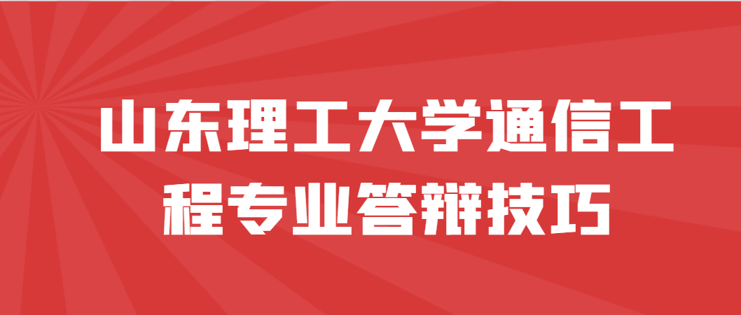 山东理工大学通信工程专业答辩技巧(图1)