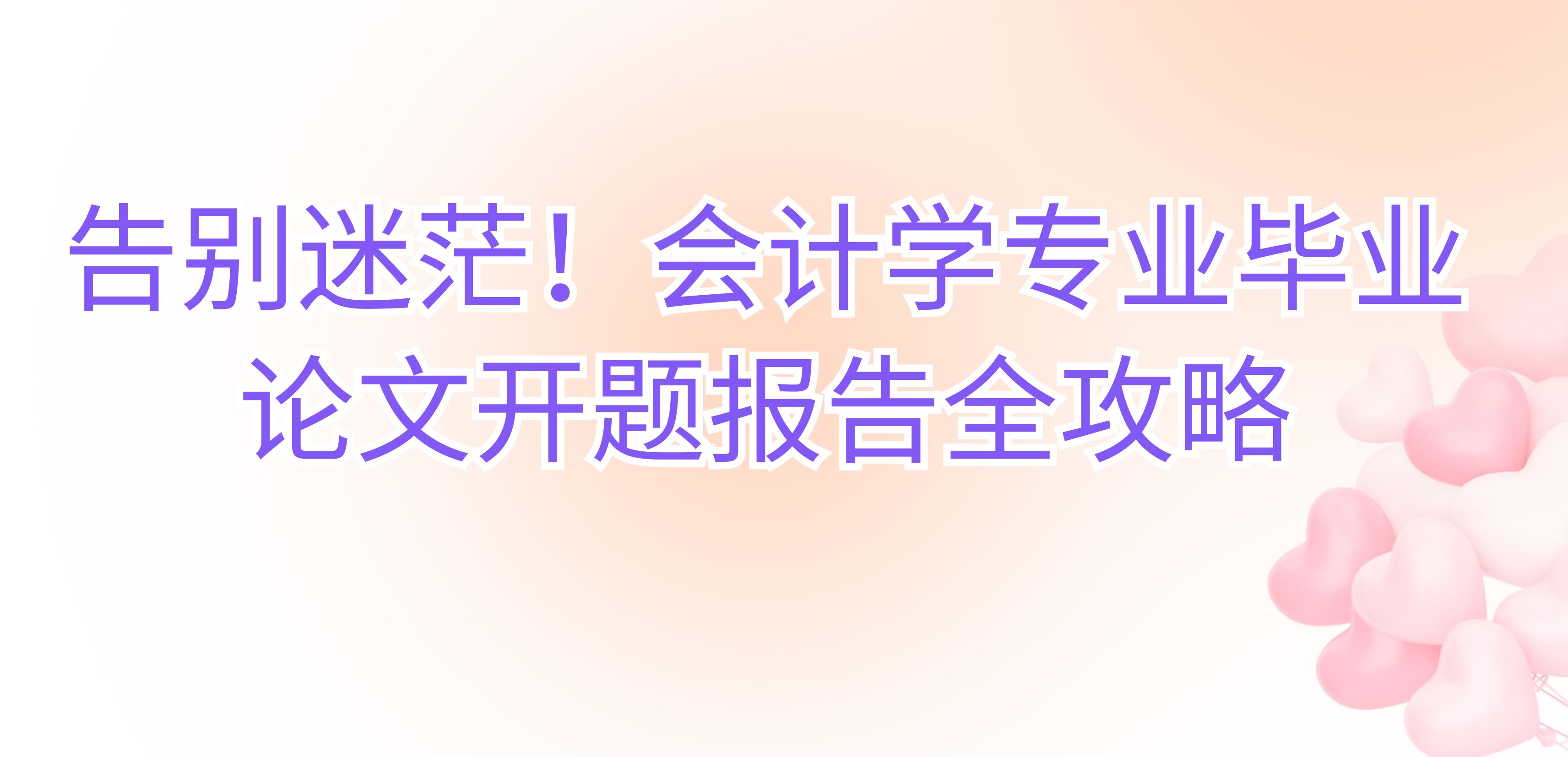 告别迷茫！会计学专业毕业论文开题报告全攻略(图1)