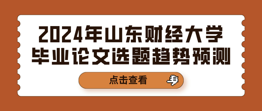 2024年山东财经大学毕业论文选题趋势预测