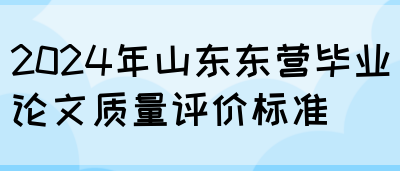 2024年山东东营毕业论文质量评价标准