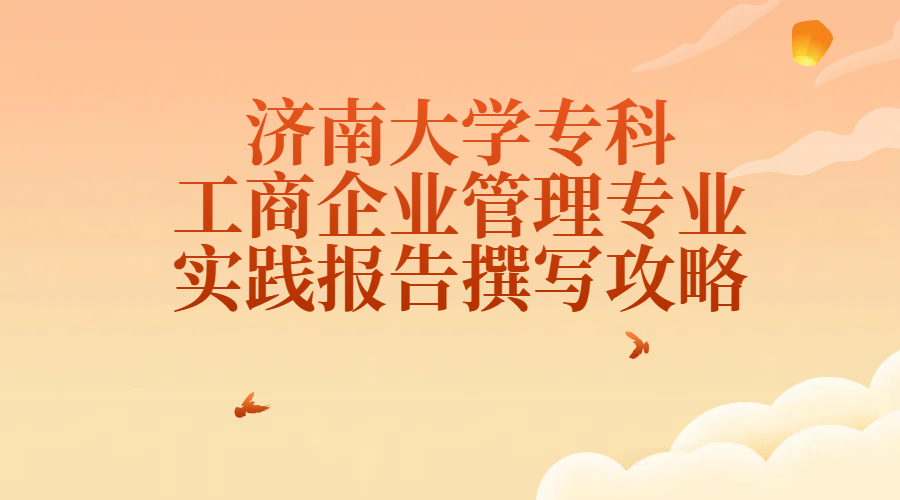 济南大学专科工商企业管理专业实践报告撰写攻略(1)