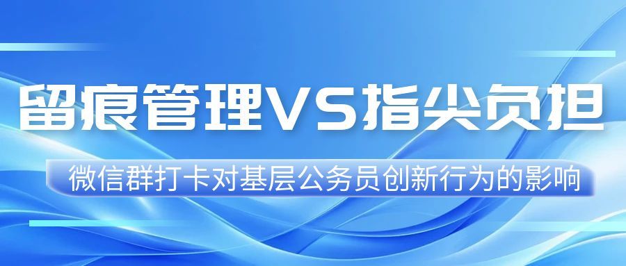 “指尖上的负担”：微信群打卡对基层公务员创新行为的影响(1)