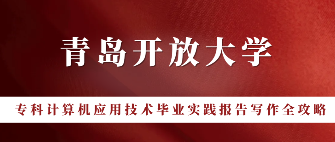 青岛开放大学专科计算机应用技术毕业实践报告写作全攻略(1) 青岛开放大学专科计算机应用技术毕业实践报告写作全攻略(1)