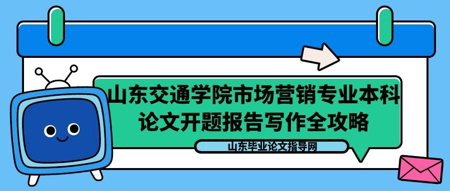 山东交通学院市场营销专业本科论文开题报告写作全攻略