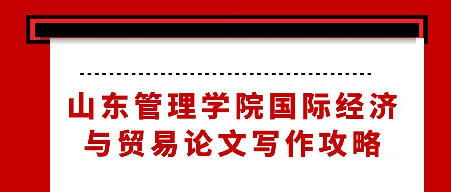 山东管理学院国际经济与贸易专业论文摘要写作攻略(1)