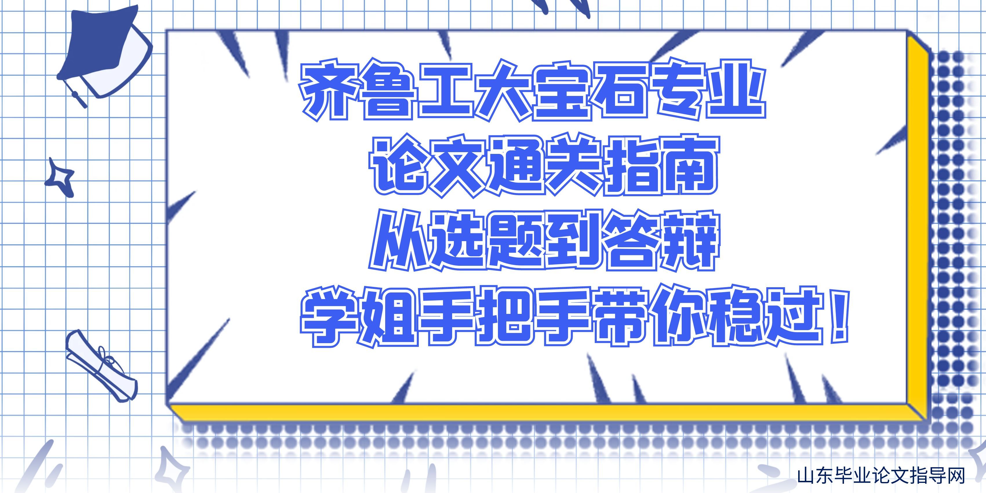 齐鲁工大宝石专业论文通关指南｜从选题到答辩，学姐手把手带你稳过！