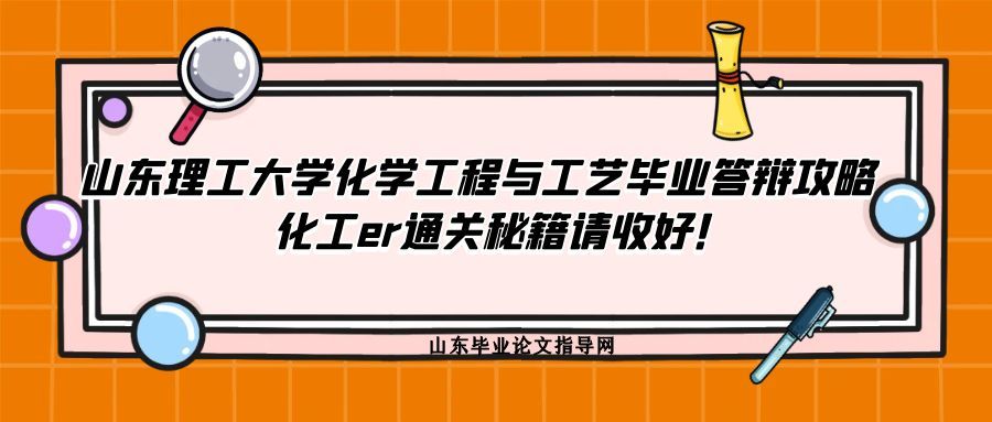 山东理工大学化学工程与工艺毕业答辩攻略｜化工er通关秘籍请收好！(1)