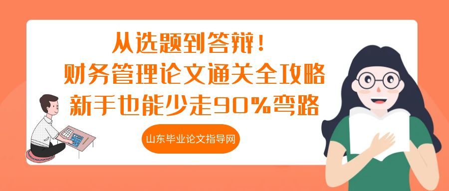 从选题到答辩！财务管理论文通关全攻略，新手也能少走90%弯路