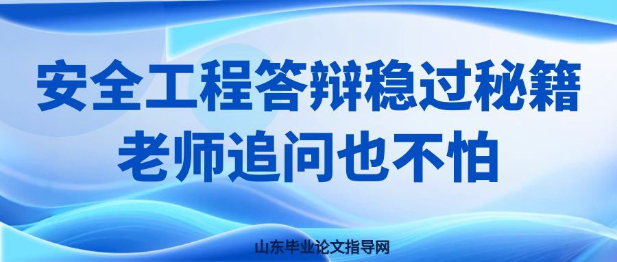 安全工程答辩稳过秘籍，老师追问也不怕