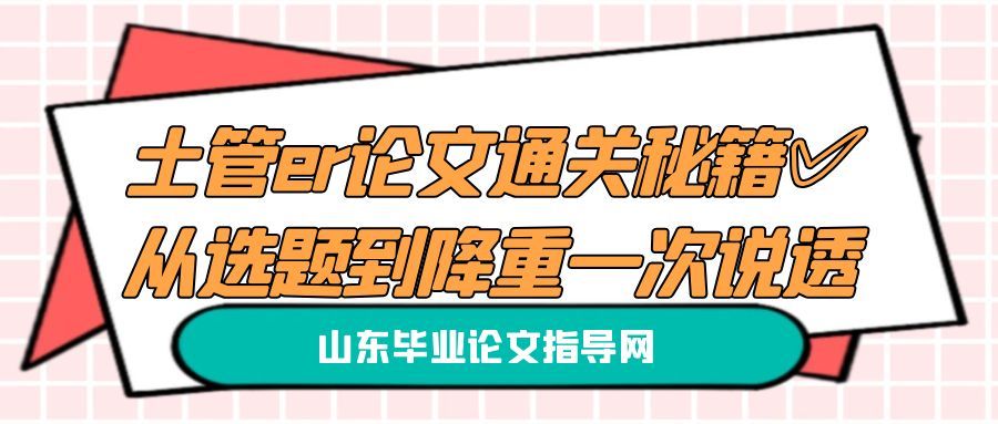 土管er论文通关秘籍✅从选题到降重一次说透