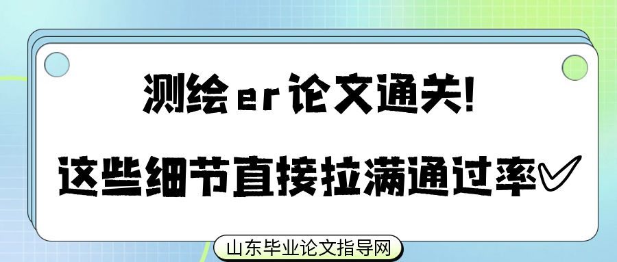 测绘er论文通关！这些细节直接拉满通过率✅