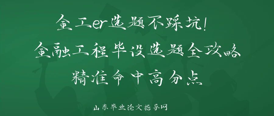 金工er选题不踩坑！金融工程毕设选题全攻略，精准命中高分点