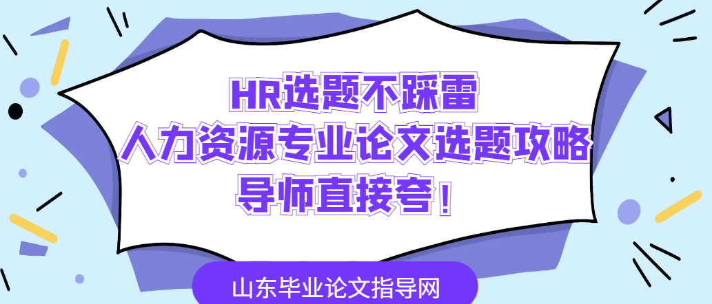 HR选题不踩雷✨人力资源专业论文选题攻略,导师直接夸!