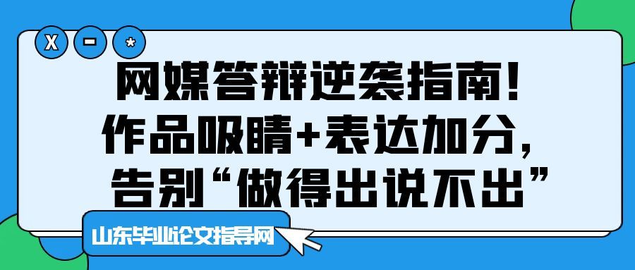 网媒答辩逆袭指南！作品吸睛+表达加分，告别“做得出说不出”(1)