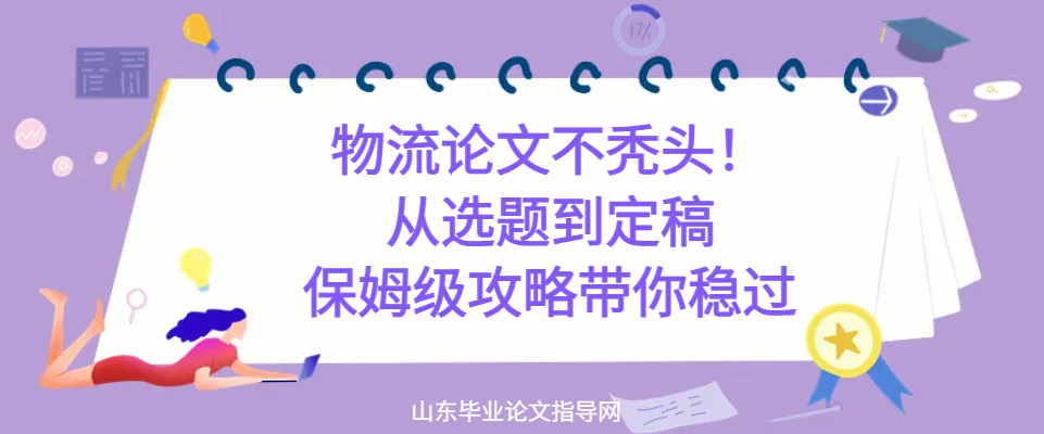 物流论文不秃头!从选题到定稿,保姆级攻略带你稳过(1) 物流论文不秃头!从选题到定稿,保姆级攻略带你稳过(1)