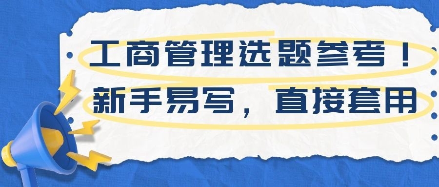 工商管理专业毕业论文选题参考!新手易写,直接套用!(1) 工商管理专业毕业论文选题参考!新手易写,直接套用!(1)