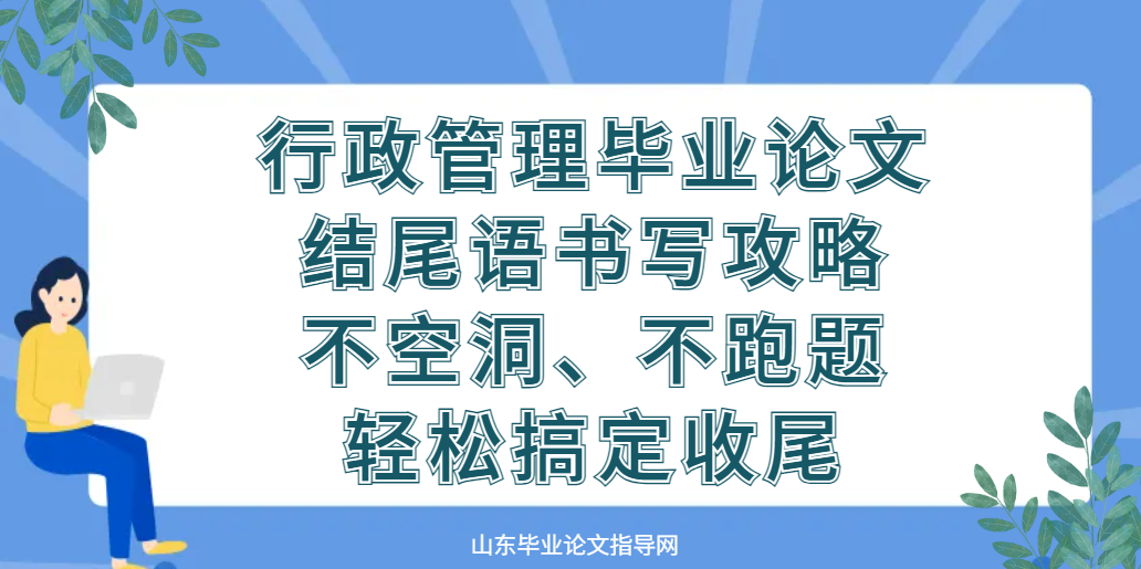 行政管理专业毕业论文结尾语书写攻略｜不空洞、不跑题，轻松搞定收尾(1)