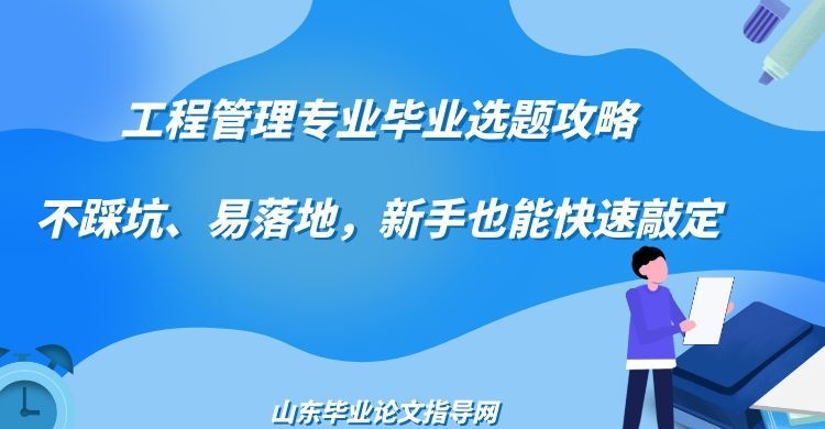 工程管理专业毕业选题攻略｜不踩坑、易落地，新手也能快速敲定
