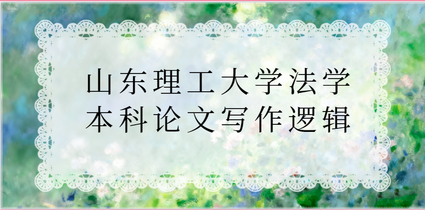 深析：山东理工大学法学本科论文写作逻辑(1)