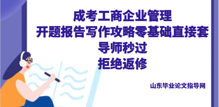 成考工商企业管理开题报告写作攻略|零基础直接套、导师秒过、拒绝返修(1) 成考工商企业管理开题报告写作攻略|零基础直接套、导师秒过、拒绝返修(1)