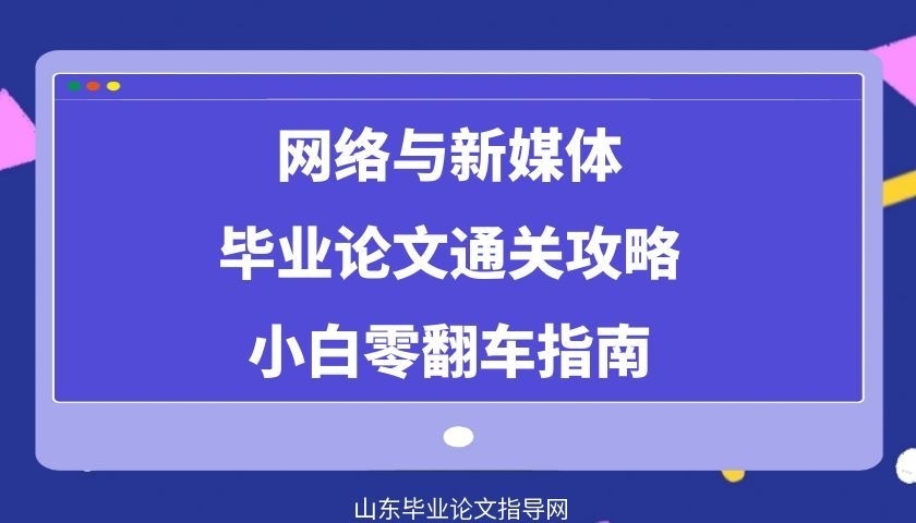 网络与新媒体毕业论文通关攻略!小白零翻车指南(1) 网络与新媒体毕业论文通关攻略!小白零翻车指南(1)