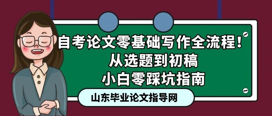 自考论文零基础写作全流程！从选题到初稿，小白零踩坑指南(1)