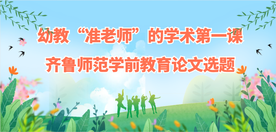 幼教“准老师”的学术第一课：齐鲁师范学前教育论文选题(1)